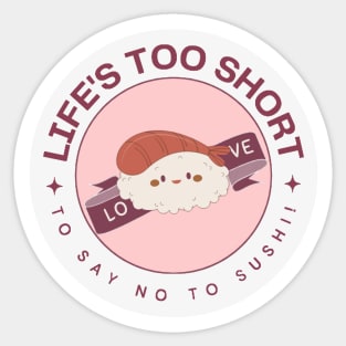 Life's too Short to Say No to Sushi! Sticker